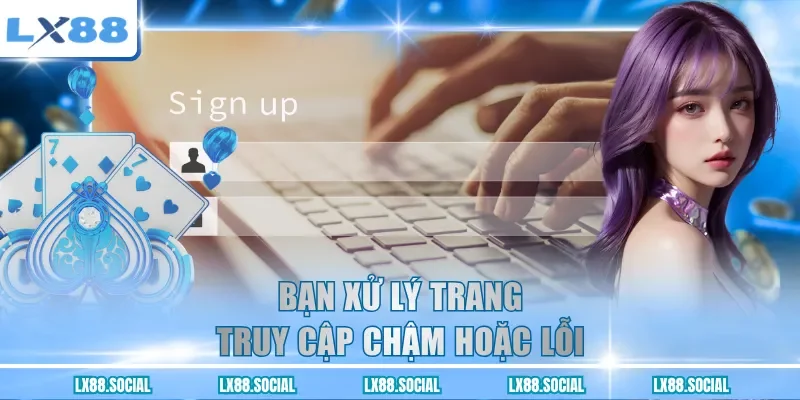 Bạn xử lý trang truy cập chậm hoặc lỗi