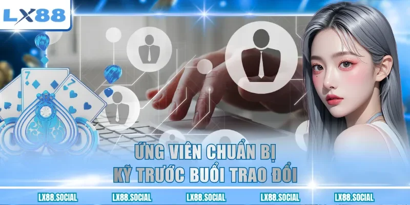 Ứng viên chuẩn bị kỹ trước buổi trao đổi